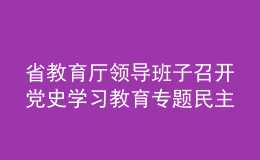 省教育廳領(lǐng)導(dǎo)班子召開黨史學習教育專題民主生活會