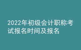 2022年初級會計(jì)職稱考試報名時間及報名入口
