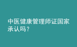 中醫(yī)健康管理師證國(guó)家承認(rèn)嗎？