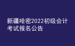 新疆哈密2022初級(jí)會(huì)計(jì)考試報(bào)名公告