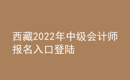 西藏2022年中級(jí)會(huì)計(jì)師報(bào)名入口登陸