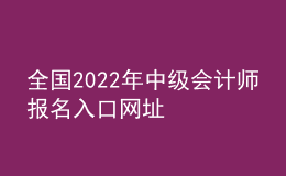 全國(guó)2022年中級(jí)會(huì)計(jì)師報(bào)名入口網(wǎng)址