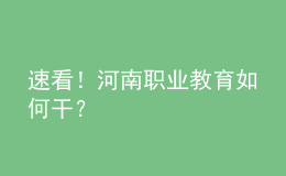 速看！河南職業(yè)教育如何干？