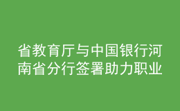 省教育廳與中國(guó)銀行河南省分行簽署助力職業(yè)教育高質(zhì)量發(fā)展戰(zhàn)略合作協(xié)議