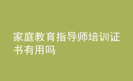 家庭教育指導(dǎo)師培訓(xùn)證書(shū)有用嗎