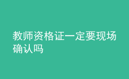 教師資格證一定要現(xiàn)場確認(rèn)嗎