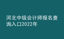 河北中級會計師報名查詢?nèi)肟?022年