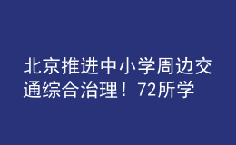 北京推進(jìn)中小學(xué)周邊交通綜合治理！72所學(xué)校被納入重點(diǎn)測(cè)評(píng)名單