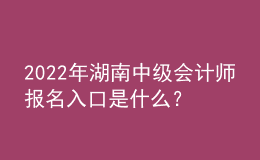 2022年湖南中級會計師報名入口是什么？