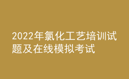 2022年氯化工藝培訓試題及在線模擬考試