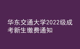 華東交通大學(xué)2022級成考新生繳費通知
