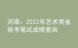河南：2022年藝術(shù)類省統(tǒng)考筆試成績查詢時(shí)間和方式