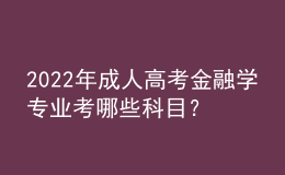 2022年成人高考金融學專業(yè)考哪些科目？