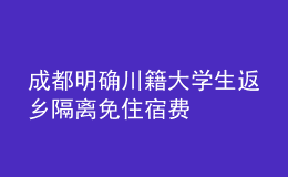 成都明確川籍大學生返鄉(xiāng)隔離免住宿費