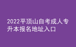 2022平頂山自考成人專升本報(bào)名地址入口[報(bào)名時間]