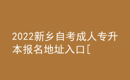 2022新鄉(xiāng)自考成人專升本報(bào)名地址入口[報(bào)名時(shí)間]