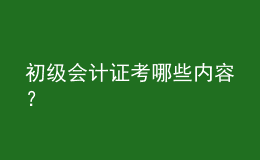 初級(jí)會(huì)計(jì)證考哪些內(nèi)容？