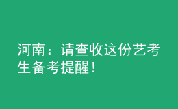 河南：請查收這份藝考生備考提醒！