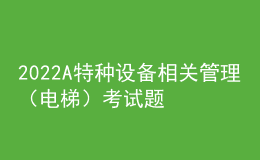 2022A特種設備相關管理（電梯）考試題庫模擬考試平臺操作