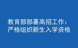 教育部部署高招工作：嚴格組織新生入學(xué)資格復(fù)查，嚴防冒名頂替