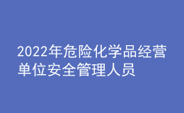 2022年危險化學(xué)品經(jīng)營單位安全管理人員操作證考試題及模擬考試