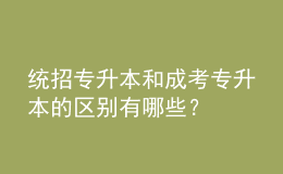 統(tǒng)招專升本和成考專升本的區(qū)別有哪些？ 