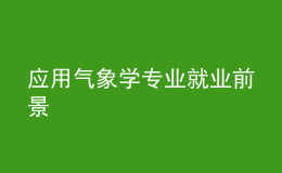 應用氣象學專業(yè)就業(yè)前景