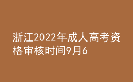浙江2022年成人高考資格審核時間9月6日-11日
