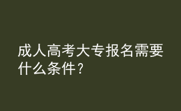 成人高考大專(zhuān)報(bào)名需要什么條件？