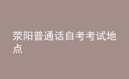 滎陽普通話自考考試地點(diǎn)