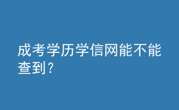 成考學(xué)歷學(xué)信網(wǎng)能不能查到？