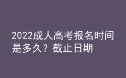 2022成人高考報(bào)名時(shí)間是多久？截止日期到幾號(hào)？