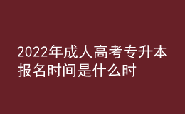 2022年成人高考專升本報(bào)名時(shí)間是什么時(shí)候？