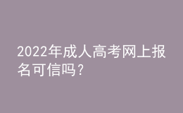2022年成人高考網(wǎng)上報(bào)名可信嗎？