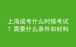 上海成考什么時(shí)候考試？需要什么條件和材料？