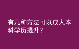 有幾種方法可以成人本科學(xué)歷提升？ 