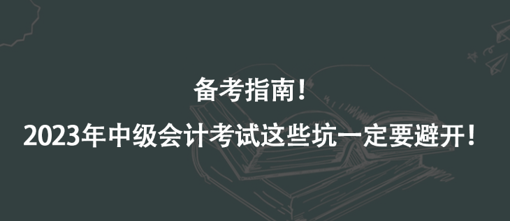 備考指南！2023年中級會計考試這些坑一定要避開！