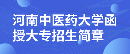 2022年河南的中醫(yī)藥專業(yè)大學函授大專招生簡章（含專業(yè)及學費）