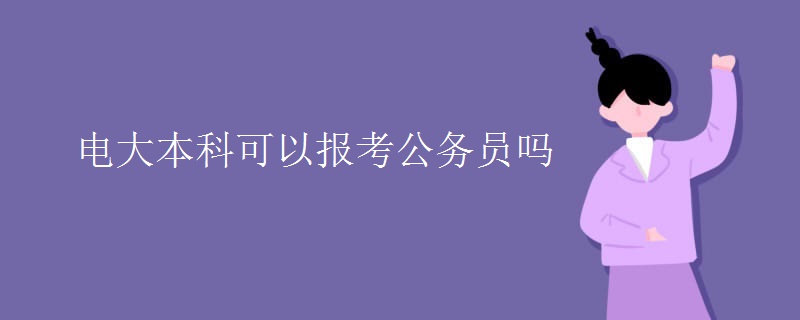 電大本科可以報考公務(wù)員嗎