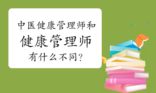 中醫(yī)健康管理師和健康管理師有什么不同？