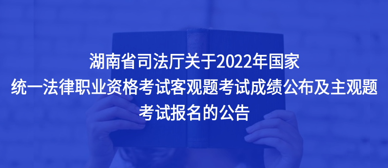 湖南省司法廳關(guān)于2022年國家統(tǒng)一法律職業(yè)資格考試客觀題考試成績公布及主觀題考試報(bào)名的公告