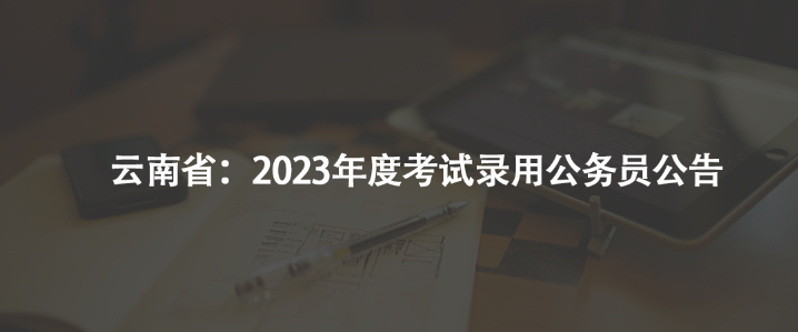 云南?。?023年度考試錄用公務(wù)員公告