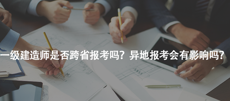 一級建造師是否跨省報考嗎？異地報考會有影響嗎？