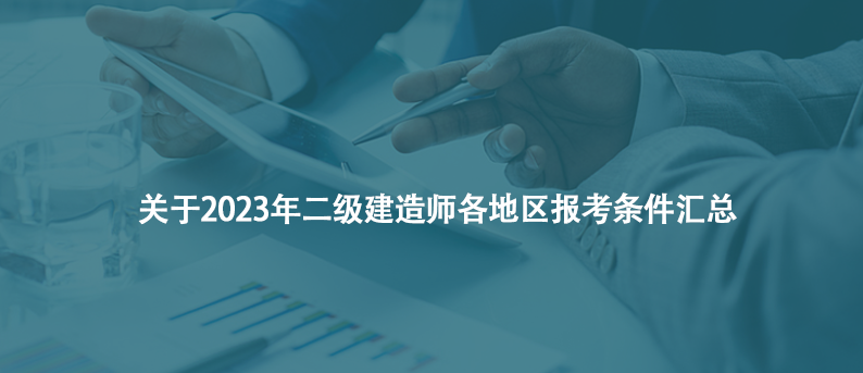 干貨！關(guān)于2023年二級建造師各地區(qū)報(bào)考條件匯總