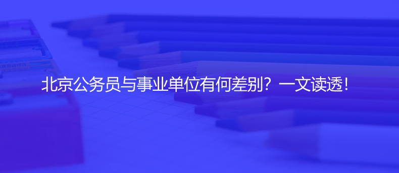 北京公務員與事業(yè)單位有何差別？一文讀透！