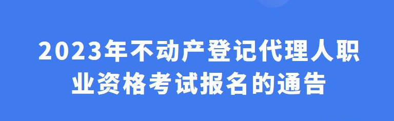 通知！2023年不動(dòng)產(chǎn)登記代理人考試報(bào)名