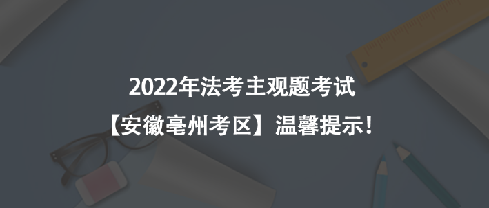 2022年法考主觀題考試【安徽亳州考區(qū)】溫馨提示！